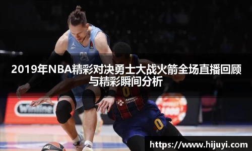 2019年NBA精彩对决勇士大战火箭全场直播回顾与精彩瞬间分析
